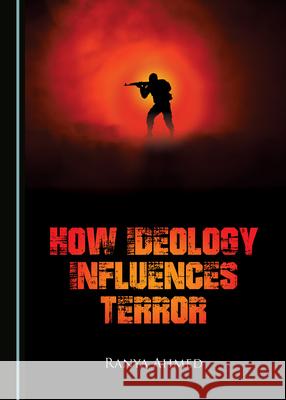 How Ideology Influences Terror Ranya Ahmed   9781527557543 Cambridge Scholars Publishing - książka