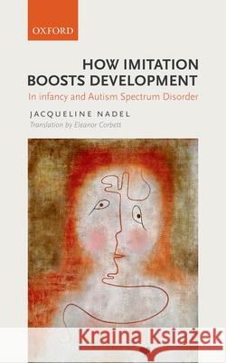 How Imitation Boosts Development: In Infancy and Autism Spectrum Disorder Nadel, Jacqueline 9780198704003 OXFORD UNIVERSITY PRESS ACADEM - książka