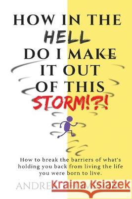 How in the Hell do I make it out of this STORM!?!: How to take immediate control over any hardship & come out victorious Kathy Thompson Andrea Thompson 9781546782483 Createspace Independent Publishing Platform - książka