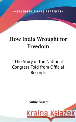 How India Wrought for Freedom: The Story of the National Congress Told from Official Records Besant, Annie 9780548003077  - książka