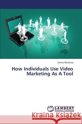 How Individuals Use Video Marketing as a Tool Mushtaq Amina 9783659423321 LAP Lambert Academic Publishing - książka