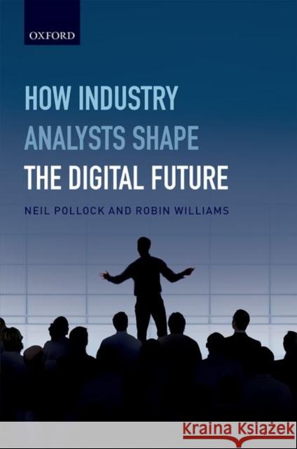 How Industry Analysts Shape the Digital Future Neil Pollock Robin Williams 9780198704928 Oxford University Press, USA - książka