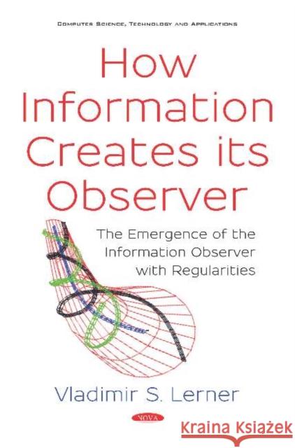 How Information Creates its Observer?: The Emergence of the Information Observer with Regularities Vladimir S. Lerner 9781536152869 Nova Science Publishers Inc (ML) - książka