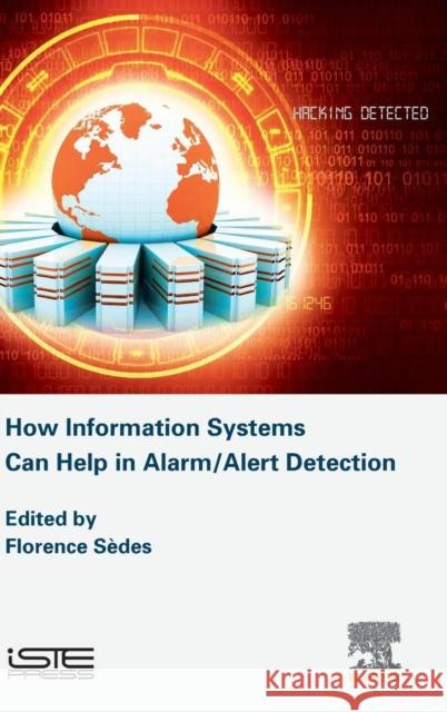 How Information Systems Can Help in Alarm/Alert Detection Florence Sedes (Professor, Paul Sabatier   9781785483028 ISTE Press Ltd - Elsevier Inc - książka