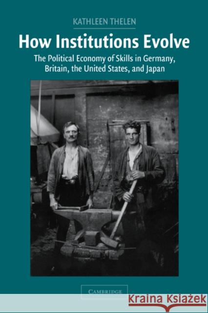 How Institutions Evolve: The Political Economy of Skills in Germany, Britain, the United States, and Japan Thelen, Kathleen 9780521837682 Cambridge University Press - książka