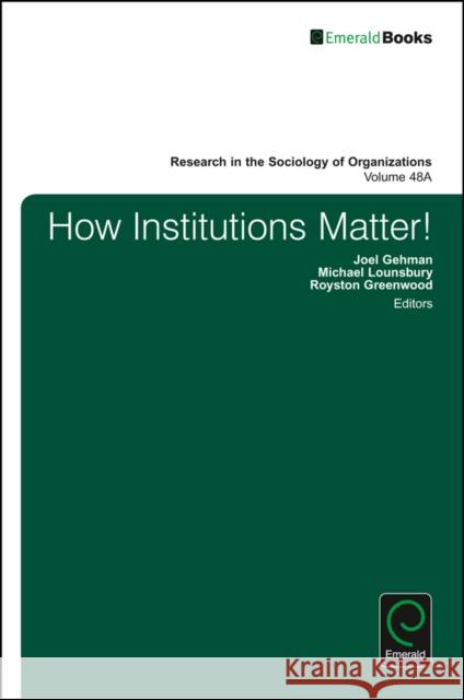 How Institutions Matter! Joel Gehman (University of Alberta, Canada), Michael Lounsbury (University of Alberta, Canada), Royston Greenwood (Unive 9781786354303 Emerald Publishing Limited - książka