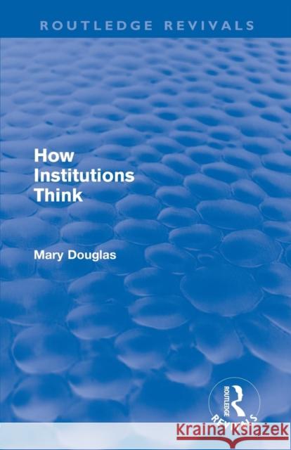 How Institutions Think (Routledge Revivals) Douglas, Mary 9780415684781 Taylor & Francis Ltd - książka