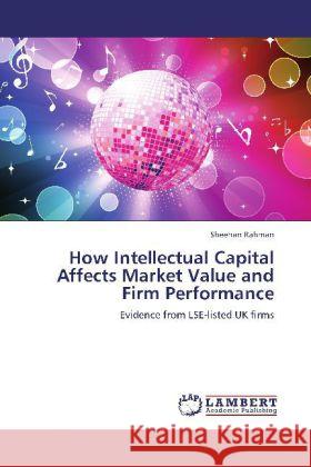 How Intellectual Capital Affects Market Value and Firm Performance Rahman, Sheehan 9783848442263 LAP Lambert Academic Publishing - książka