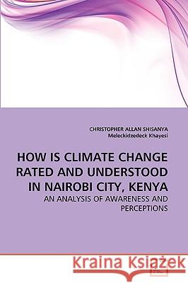How Is Climate Change Rated and Understood in Nairobi City, Kenya Christopher Allan Shisanya, Meleckidzedeck Khayesi (Independent Researcher) 9783639259544 VDM Verlag - książka