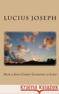 How is Jesus Christ Glorified as Lord Joseph, Lucius 9781480165618 Createspace - książka