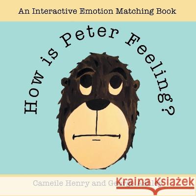 How is Peter Feeling?: An Interactive Emotion Matching Book Cameile Henry, George Ashley 9781664295216 WestBow Press - książka
