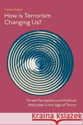 How Is Terrorism Changing Us?: Threat Perception and Political Attitudes in the Age of Terror Vergani, Matteo 9789811080654 Palgrave MacMillan - książka