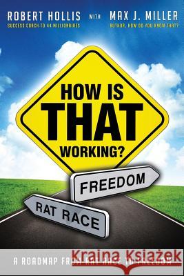 How Is That Working?: A Roadmap from Rat Race to Freedom Robert Hollis Max J. Miller 9780985139902 Maximpact - książka