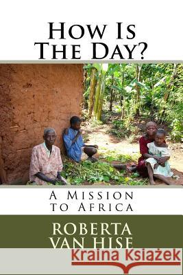 How Is The Day?: A Mission to Africa Van Hise, Roberta 9781515178927 Createspace - książka