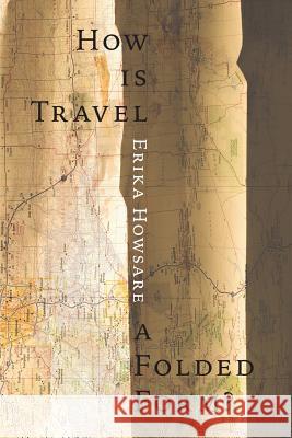 How Is Travel A Folded Form? Erika Howsare 9780996907460 Saddle Road Press - książka