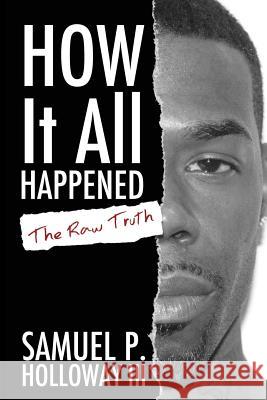 How It All Happened: The Raw Truth Samuel P. Hollowa 9780692337509 Sph3 Publishing - książka