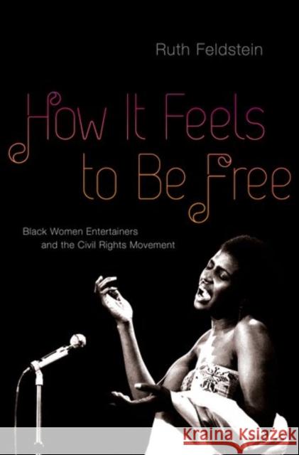 How It Feels to Be Free: Black Women Entertainers and the Civil Rights Movement Ruth Feldstein 9780190610722 Oxford University Press, USA - książka