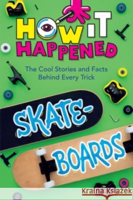 How It Happened! Skateboards: The Cool Stories and Facts Behind Every Trick WonderLab Group 9781454945024 Union Square & Co. - książka