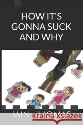 How it's Gonna Suck and Why: A Beginner's Guide to Teaching Abroad Iain Thomas 9781086876857 Independently Published - książka