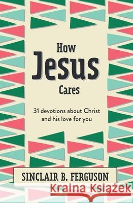 How Jesus Cares: 31 Devotions about Christ and his love for you Sinclair B. Ferguson 9781527108592 CF4kids - książka