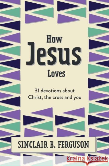 How Jesus Loves: 31 Devotions about Christ, the Cross and You Sinclair B. Ferguson 9781527108585 Christian Focus Publications Ltd - książka