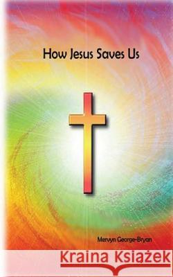 How Jesus Saves Us Mervyn George-Bryan 9781491202609 Createspace - książka