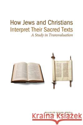 How Jews and Christians Interpret Their Sacred Texts: A Study in Transvaluation Charles David Isbell 9781610975193 Resource Publications (OR) - książka