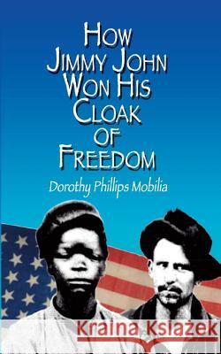 How Jimmy John Won His Cloak of Freedom Dorothy Phillips Mobilia 9781492861249 Createspace - książka