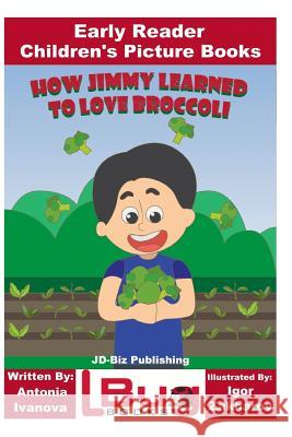 How Jimmy Learned to Love Broccoli - Early Reader - Children's Picture Books John Davidson Antonia Ivanova Igor Zakharov 9781719417341 Createspace Independent Publishing Platform - książka