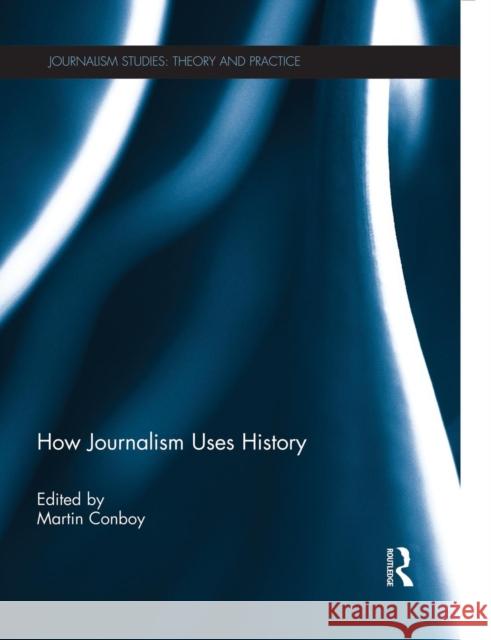 How Journalism Uses History Martin Conboy 9781138008915 Routledge - książka