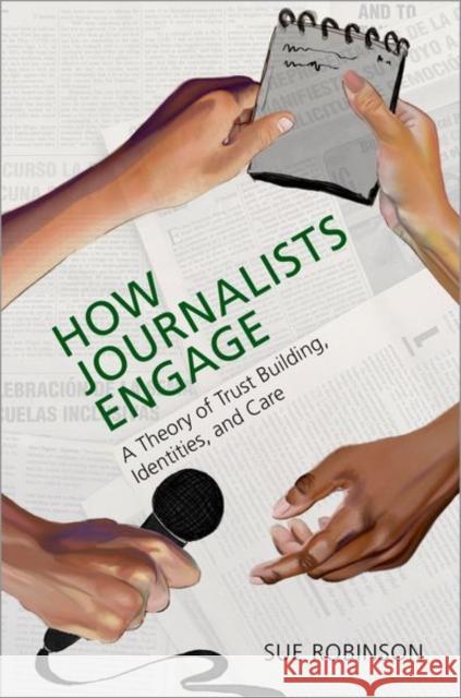 How Journalists Engage: A Theory of Trust Building, Identities, and Care Sue (Helen Firstbrook Franklin Professor of Journalism, Helen Firstbrook Franklin Professor of Journalism, University of 9780197667125 Oxford University Press Inc - książka