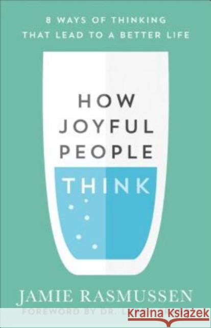 How Joyful People Think: 8 Ways of Thinking That Lead to a Better Life Jamie Rasmussen Larry Crabb 9780801075759 Baker Books - książka