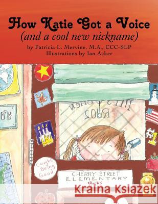 How Katie Got a Voice: (And a Cool New Nickname) Mervine M. a. CCC-Slp, Patricia L. 9781426966491 Trafford Publishing - książka