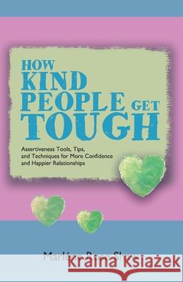 How Kind People Get Tough: Assertiveness Tools, Tips, and Techniques for More Confidence and Happier Relationships Marlene Rose Shaw 9780993541919 Nielsen - książka