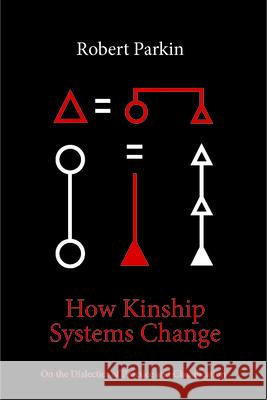 How Kinship Systems Change: On the Dialectics of Practice and Classification Robert Parkin 9781800731660 Berghahn Books - książka