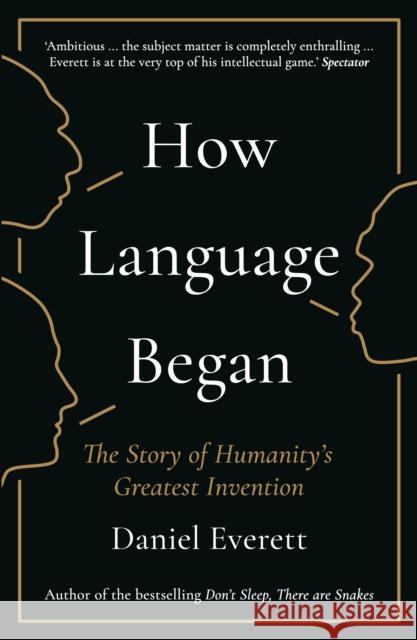 How Language Began: The Story of Humanity’s Greatest Invention Daniel (Dean of Arts and Sciences at Bentley University) Everett 9781781253939 Profile Books Ltd - książka