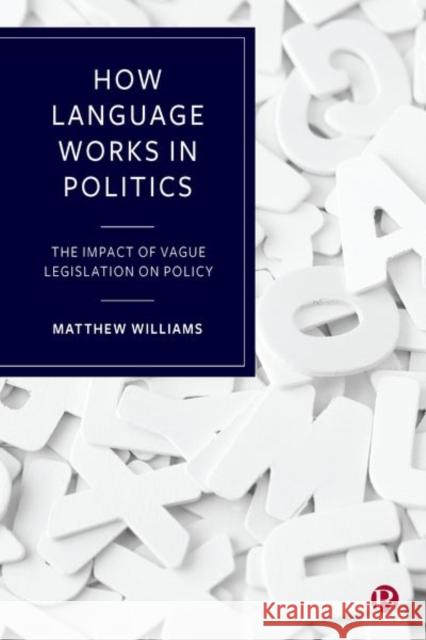 How Language Works in Politics: The Impact of Vague Legislation on Policy Williams, Matthew 9781529200201 Bristol University Press - książka