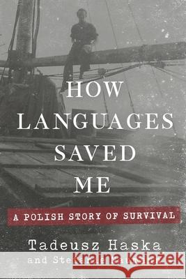 How Languages Saved Me: A Polish Story of Survival Tadeusz Haska, Stefanie Naumann 9781633939233 Lone Cypress Books - książka