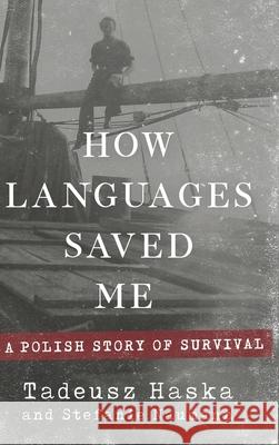 How Languages Saved Me: A Polish Story of Survival Tadeusz Haska, Stefanie Naumann 9781633939257 Lone Cypress Books - książka