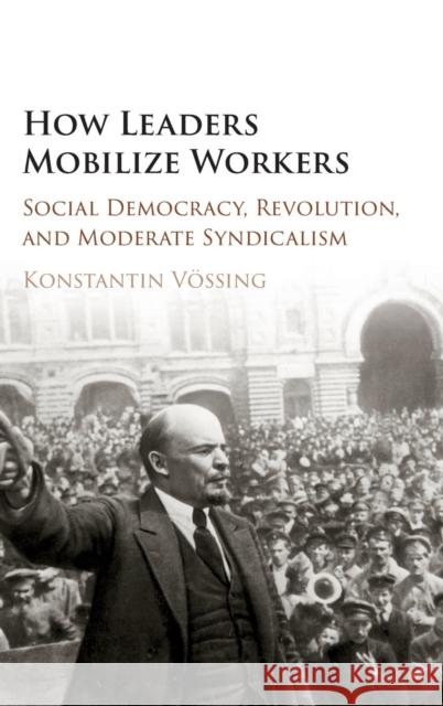 How Leaders Mobilize Workers: Social Democracy, Revolution, and Moderate Syndicalism Vössing, Konstantin 9781107165175 Cambridge University Press (ML) - książka