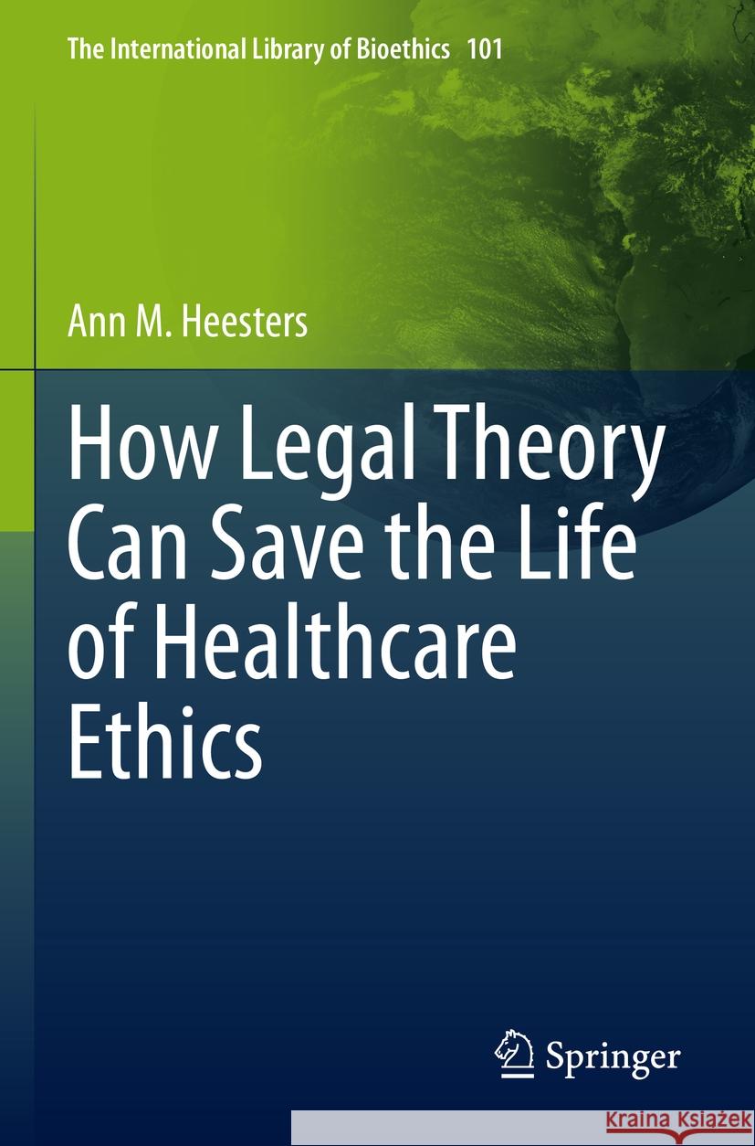 How Legal Theory Can Save the Life of Healthcare Ethics Ann M. Heesters 9783031140372 Springer International Publishing - książka