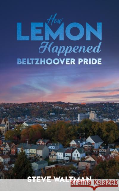 How Lemon Happened – Beltzhoover Pride Steve Waltman 9798891553057 Austin Macauley Publishers LLC - książka