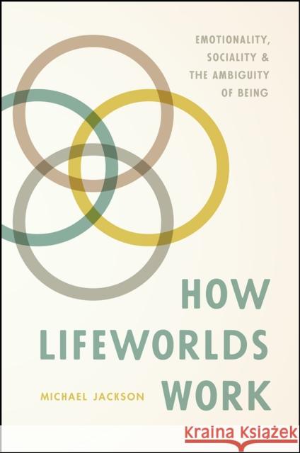 How Lifeworlds Work: Emotionality, Sociality, and the Ambiguity of Being Michael Jackson 9780226491967 University of Chicago Press - książka