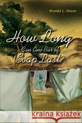 How Long Can One Bar of Soap Last? Wanda L. Dover 9780595332809 iUniverse - książka