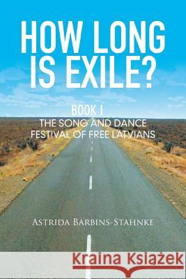 How Long Is Exile?: Book I: the Song and Dance Festival of Free Latvians Barbins-Stahnke, Astrida 9781514403259 Xlibris - książka