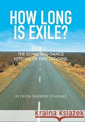 How Long Is Exile?: Book I: the Song and Dance Festival of Free Latvians Barbins-Stahnke, Astrida 9781514403266 Xlibris - książka