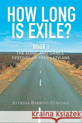 How Long Is Exile?: BOOK I: The Song and Dance Festival of Free Latvians Astrida Barbins-Stahnke 9781735694825 ABS Publishing - książka