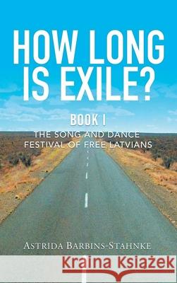 How Long Is Exile?: BOOK I: The Song and Dance Festival of Free Latvians Astrida Barbins-Stahnke 9781735694832 ABS Publishing - książka