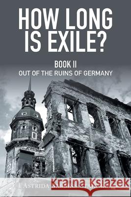 How Long Is Exile?: Book II: Out of the Ruins of Germany Astrida Barbins-Stahnke 9781735694849 ABS Publishing - książka