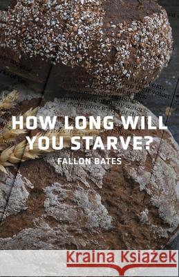 How Long Will You Starve? Fallon Bates 9781647732738 Trilogy Christian Publishing - książka